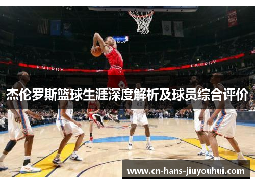 杰伦罗斯篮球生涯深度解析及球员综合评价