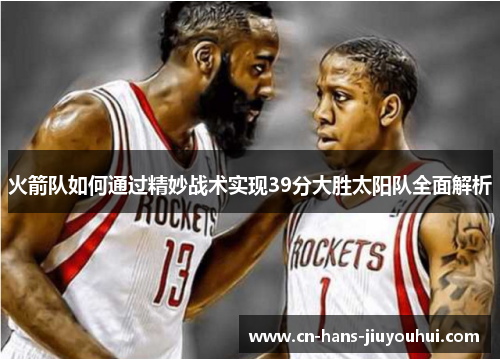火箭队如何通过精妙战术实现39分大胜太阳队全面解析