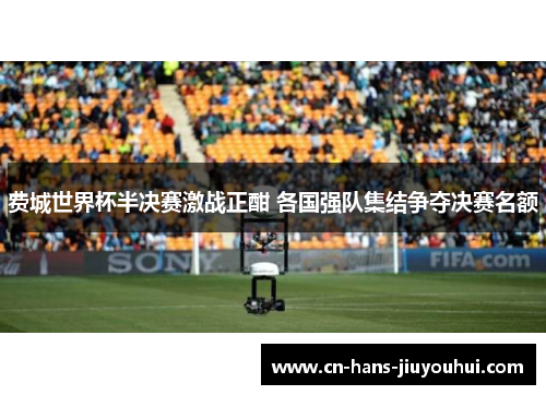 费城世界杯半决赛激战正酣 各国强队集结争夺决赛名额