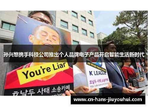 孙兴慜携手科技公司推出个人品牌电子产品开启智能生活新时代