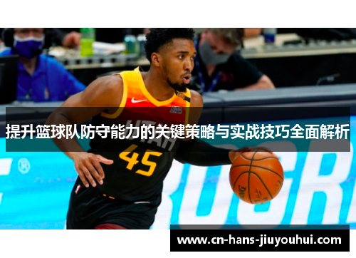 提升篮球队防守能力的关键策略与实战技巧全面解析