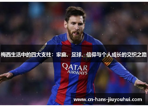 梅西生活中的四大支柱：家庭、足球、信仰与个人成长的交织之路