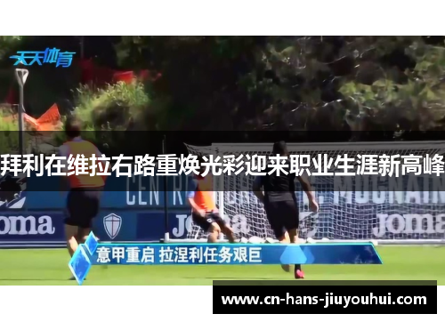 拜利在维拉右路重焕光彩迎来职业生涯新高峰