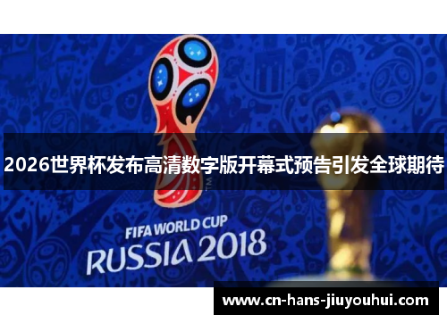 2026世界杯发布高清数字版开幕式预告引发全球期待